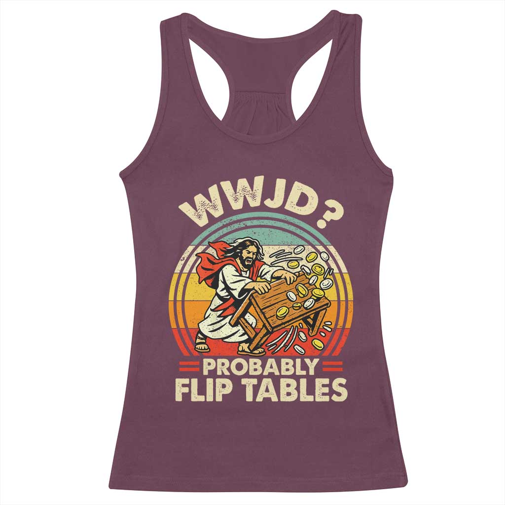 WWJD Probably Flip Tables Racerback Tank Top Retro Christian Humor TS11 Maroon Print Your Wear