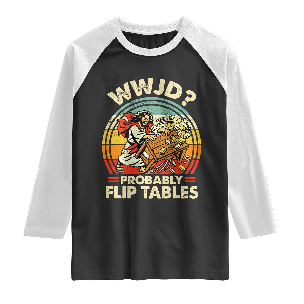 WWJD Probably Flip Tables Raglan Shirt Retro Christian Humor TS11 Black White Print Your Wear