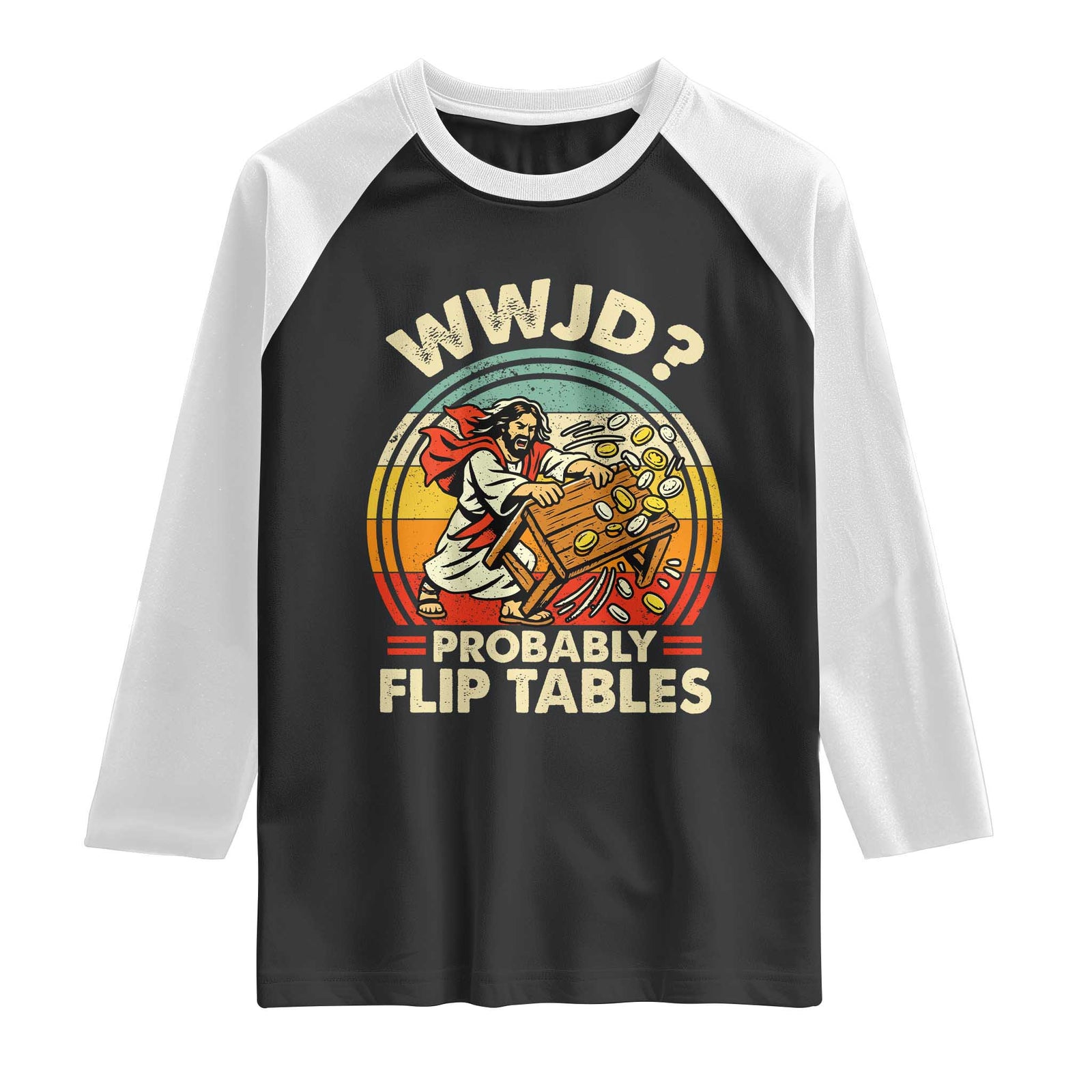 WWJD Probably Flip Tables Raglan Shirt Retro Christian Humor TS11 Black White Print Your Wear