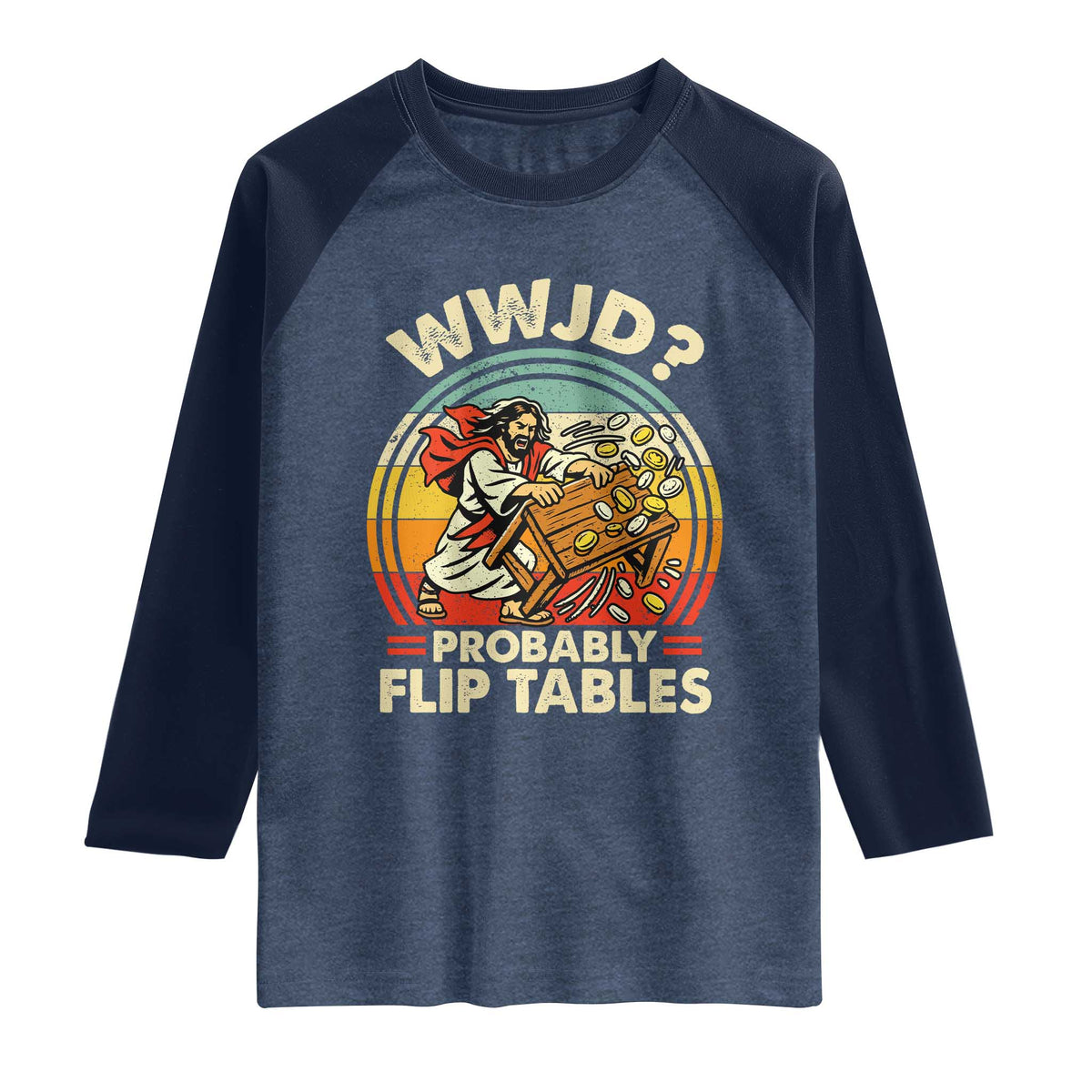 WWJD Probably Flip Tables Raglan Shirt Retro Christian Humor TS11 Heather Denim Navy Print Your Wear