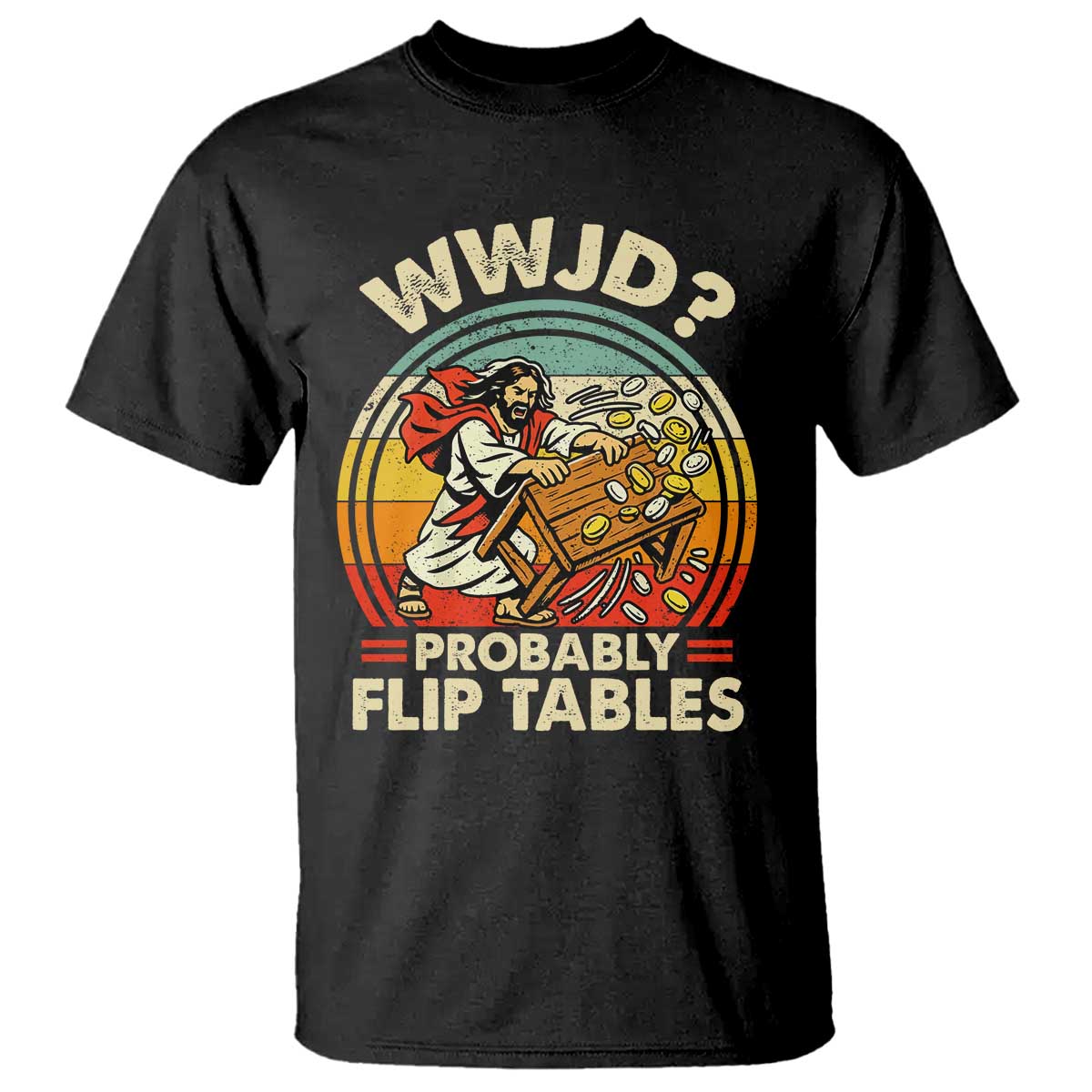 WWJD Probably Flip Tables T Shirt Retro Christian Humor TS11 Black Print Your Wear