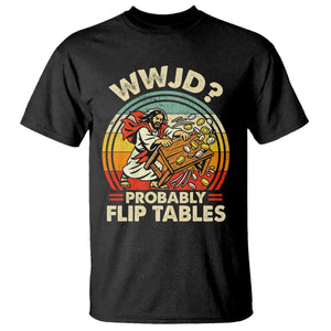 WWJD Probably Flip Tables T Shirt Retro Christian Humor TS11 Black Print Your Wear