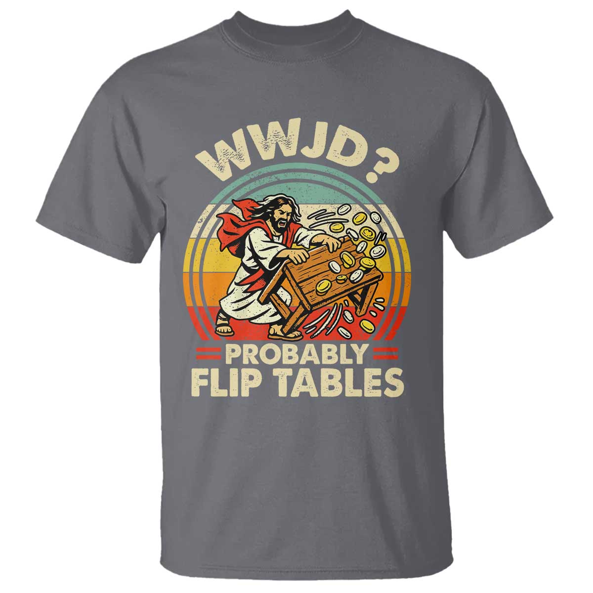 WWJD Probably Flip Tables T Shirt Retro Christian Humor TS11 Charcoal Print Your Wear