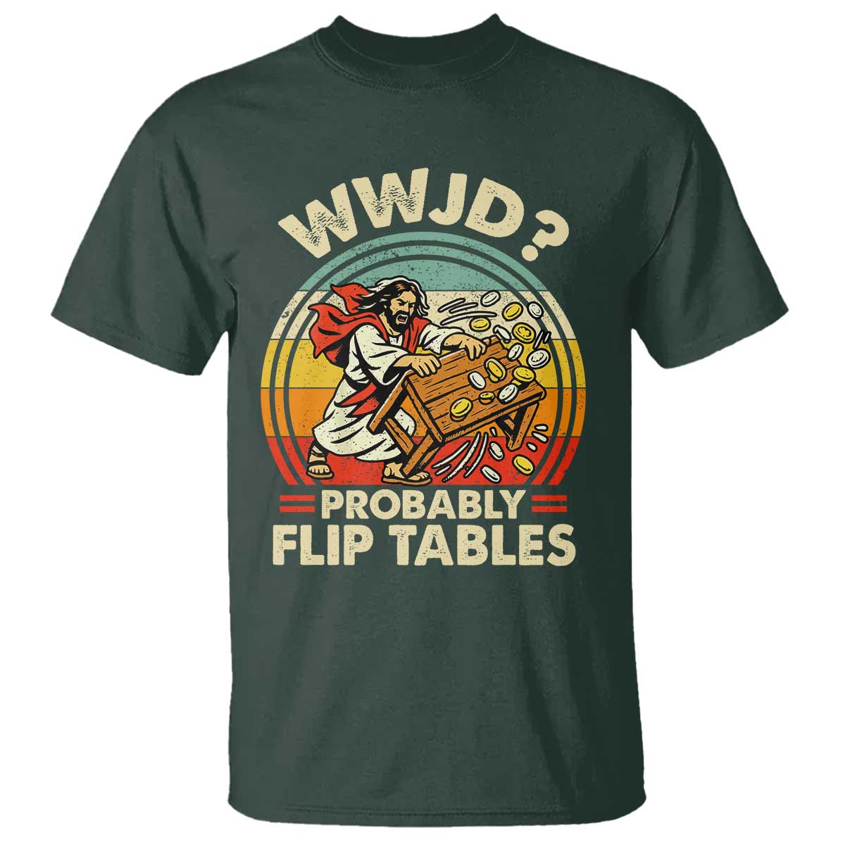 WWJD Probably Flip Tables T Shirt Retro Christian Humor TS11 Dark Forest Green Print Your Wear