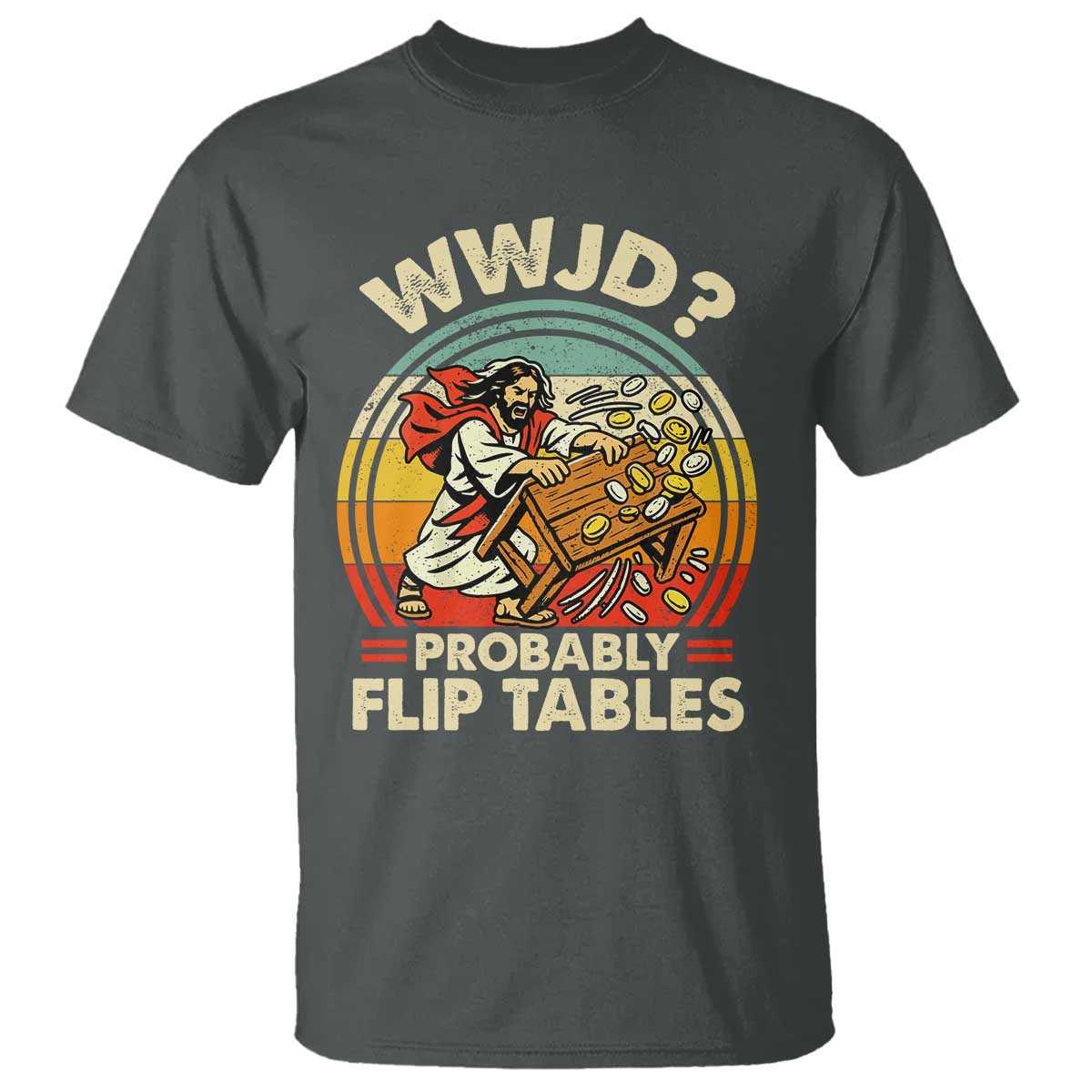 WWJD Probably Flip Tables T Shirt Retro Christian Humor TS11 Dark Heather Print Your Wear