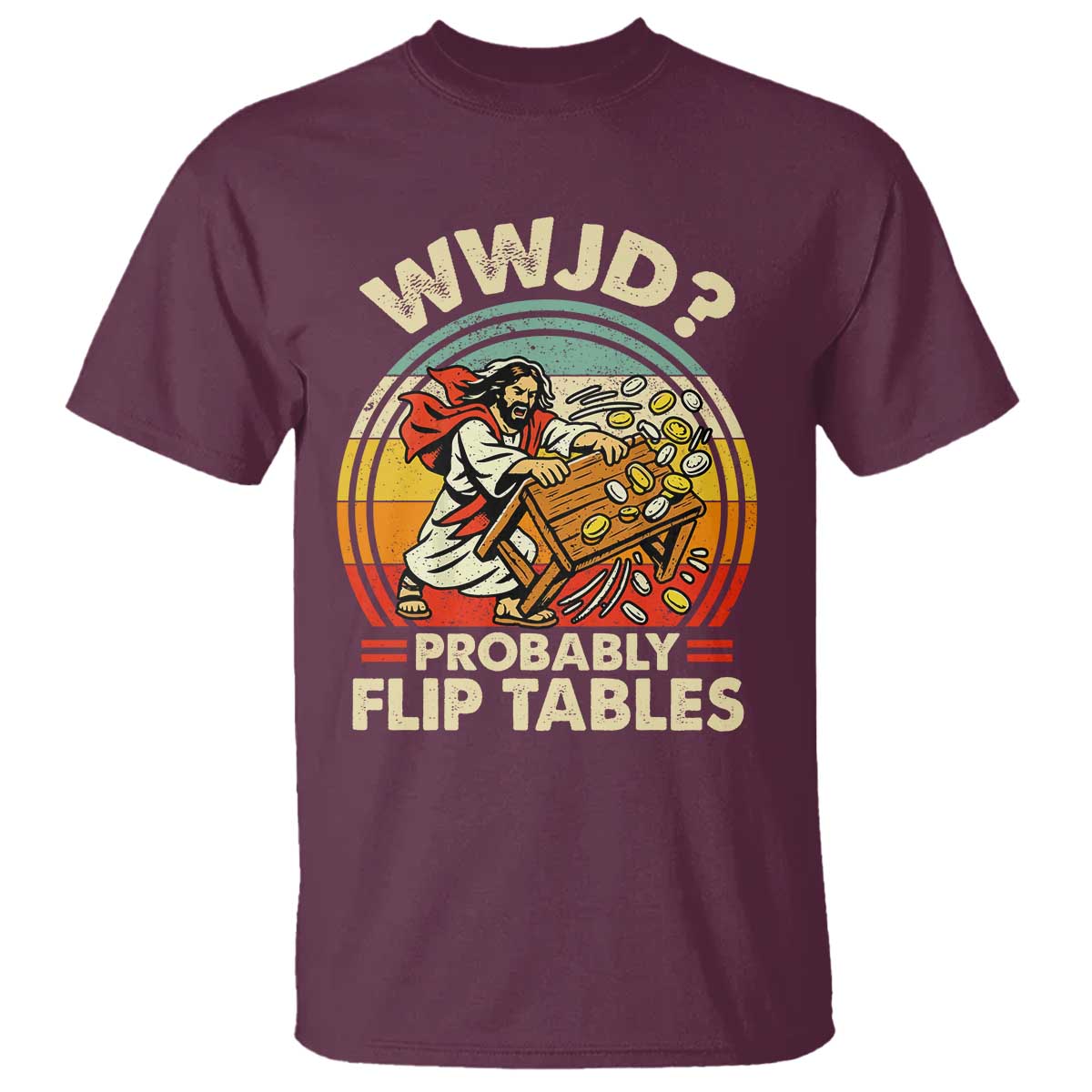 WWJD Probably Flip Tables T Shirt Retro Christian Humor TS11 Maroon Print Your Wear