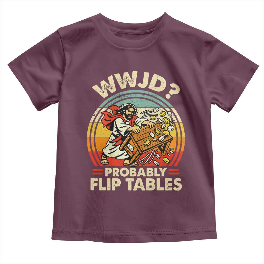 WWJD Probably Flip Tables Toddler T Shirt Retro Christian Humor TS11 Maroon Print Your Wear