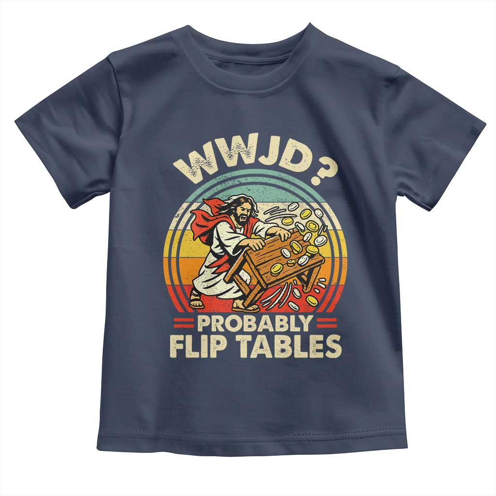 WWJD Probably Flip Tables Toddler T Shirt Retro Christian Humor TS11 Navy Print Your Wear