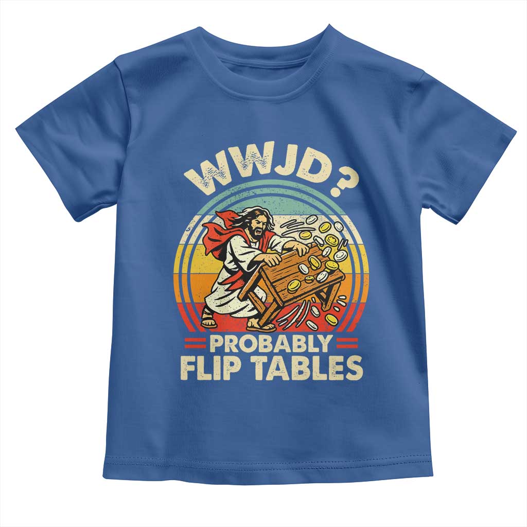 WWJD Probably Flip Tables Toddler T Shirt Retro Christian Humor TS11 Royal Blue Print Your Wear