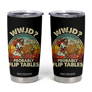 WWJD Probably Flip Tables Tumbler Cup Retro Christian Humor TS11 Black Print Your Wear