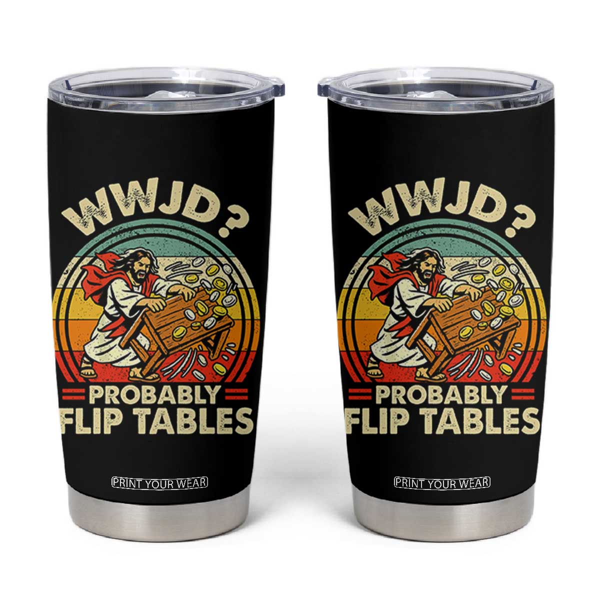 WWJD Probably Flip Tables Tumbler Cup Retro Christian Humor TS11 Black Print Your Wear