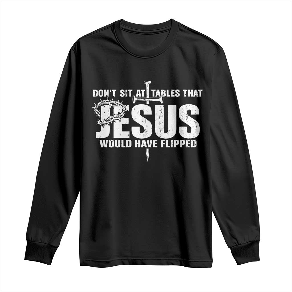 Dont Sit At Tables That Jesus Would Have Flipped Long Sleeve Shirt Funny Christian TS11 Black Print Your Wear