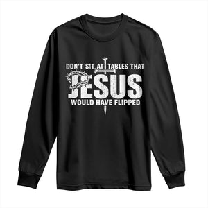 Dont Sit At Tables That Jesus Would Have Flipped Long Sleeve Shirt Funny Christian TS11 Black Print Your Wear