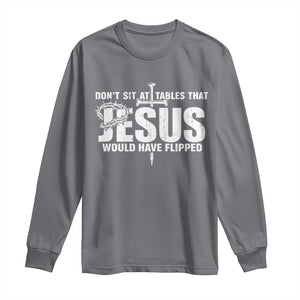 Dont Sit At Tables That Jesus Would Have Flipped Long Sleeve Shirt Funny Christian TS11 Charcoal Print Your Wear