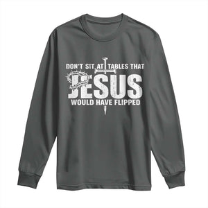 Dont Sit At Tables That Jesus Would Have Flipped Long Sleeve Shirt Funny Christian TS11 Dark Heather Print Your Wear