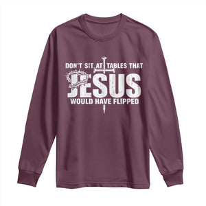 Dont Sit At Tables That Jesus Would Have Flipped Long Sleeve Shirt Funny Christian TS11 Maroon Print Your Wear