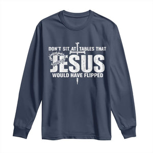 Dont Sit At Tables That Jesus Would Have Flipped Long Sleeve Shirt Funny Christian TS11 Navy Print Your Wear