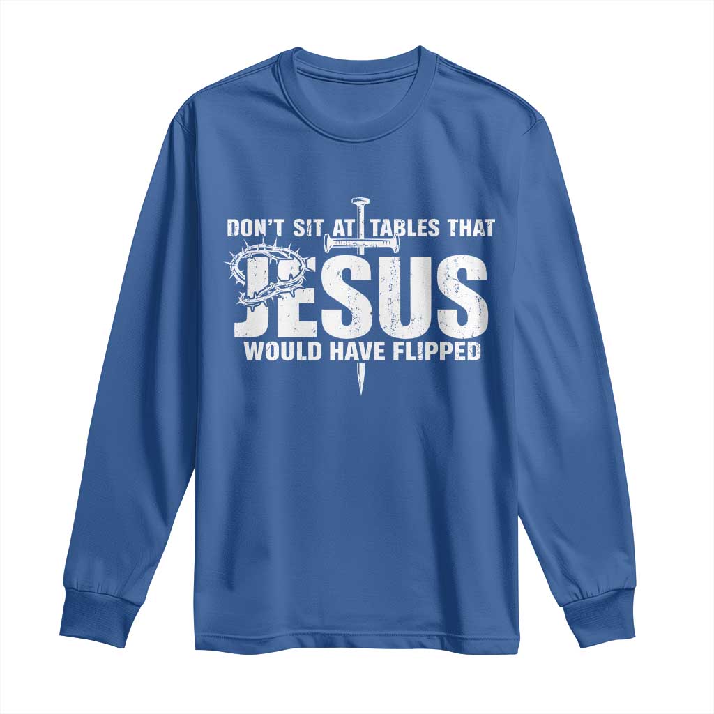 Dont Sit At Tables That Jesus Would Have Flipped Long Sleeve Shirt Funny Christian TS11 Royal Blue Print Your Wear