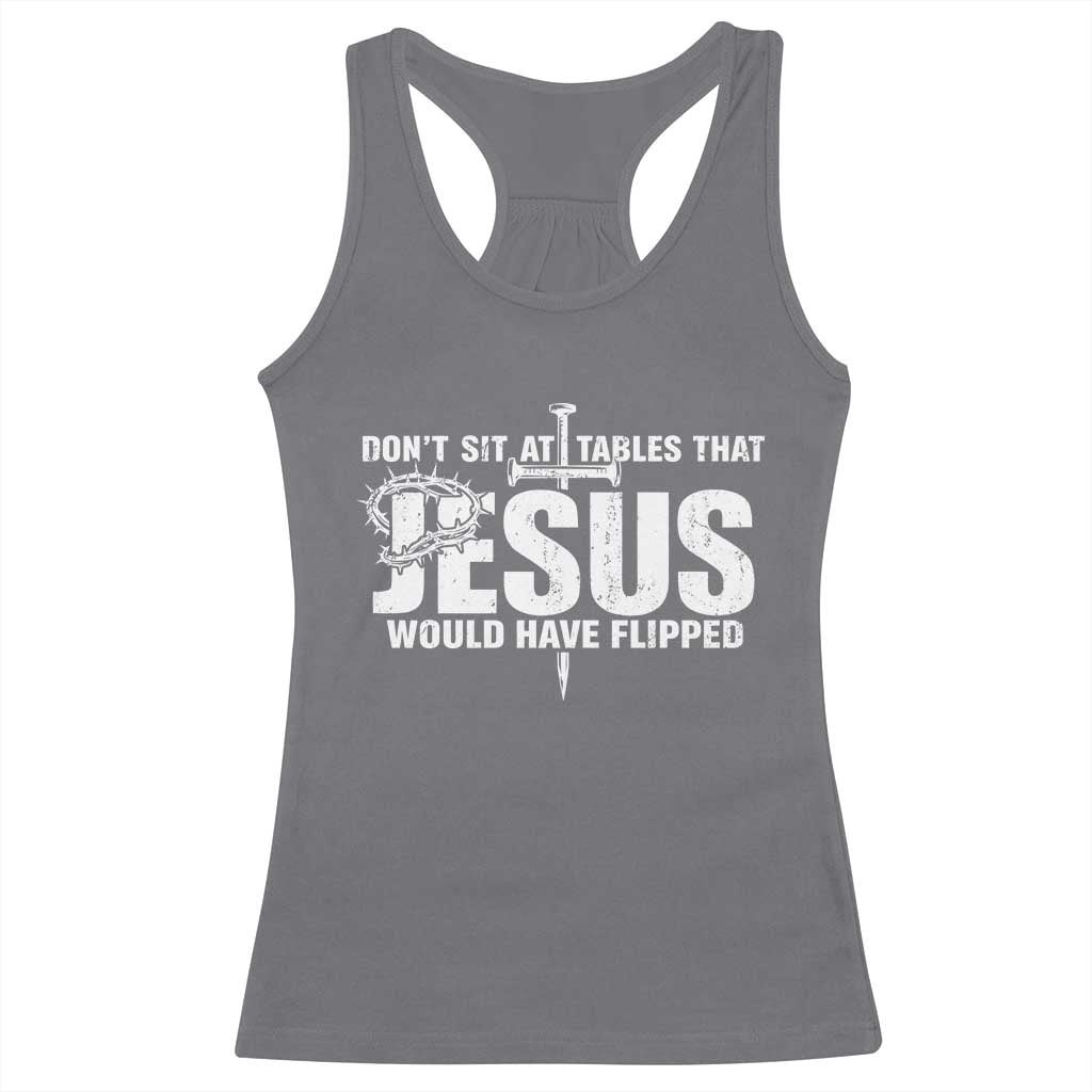 Dont Sit At Tables That Jesus Would Have Flipped Racerback Tank Top Funny Christian TS11 Charcoal Print Your Wear