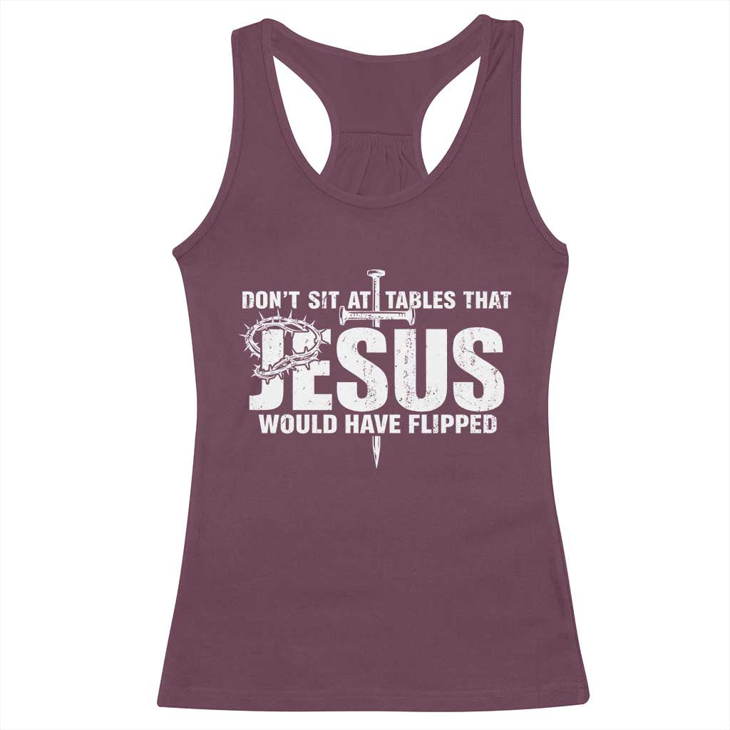 Dont Sit At Tables That Jesus Would Have Flipped Racerback Tank Top Funny Christian TS11 Maroon Print Your Wear