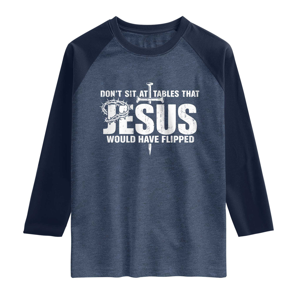 Dont Sit At Tables That Jesus Would Have Flipped Raglan Shirt Funny Christian TS11 Heather Denim Navy Print Your Wear