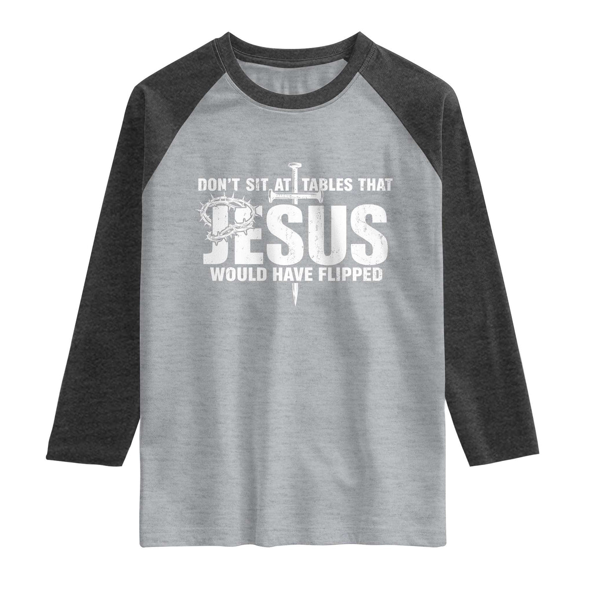 Dont Sit At Tables That Jesus Would Have Flipped Raglan Shirt Funny Christian TS11 Heather Gray Heather Charcoal Print Your Wear