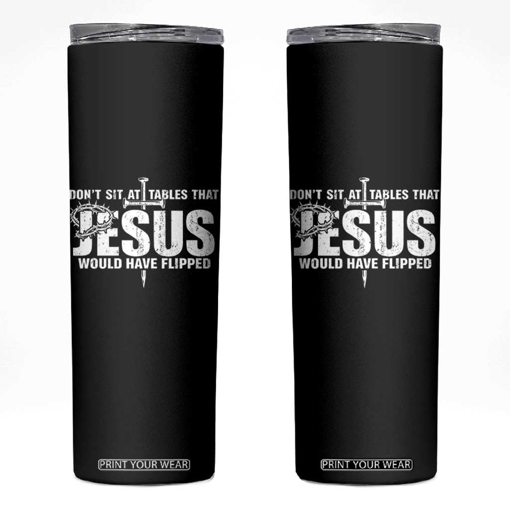 Dont Sit At Tables That Jesus Would Have Flipped Skinny Tumbler Funny Christian TS11 Black Print Your Wear