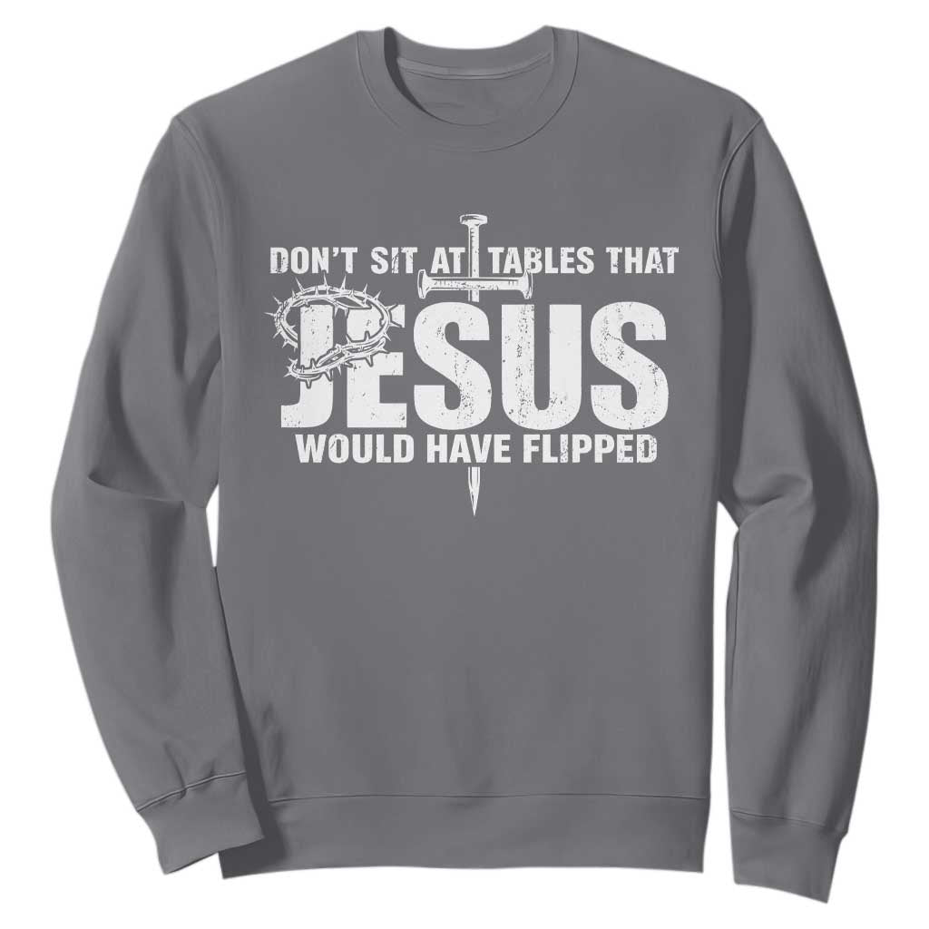 Dont Sit At Tables That Jesus Would Have Flipped Sweatshirt Funny Christian TS11 Charcoal Print Your Wear