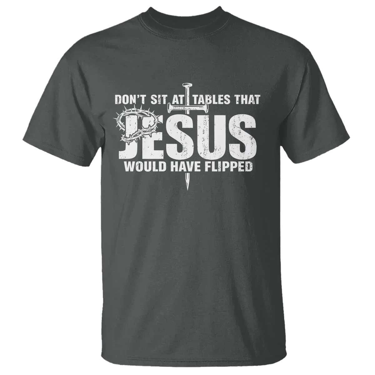 Dont Sit At Tables That Jesus Would Have Flipped T Shirt Funny Christian TS11 Dark Heather Print Your Wear
