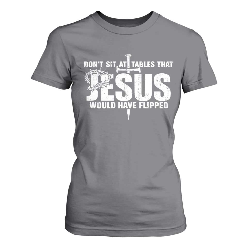 Dont Sit At Tables That Jesus Would Have Flipped T Shirt For Women Funny Christian TS11 Charcoal Print Your Wear