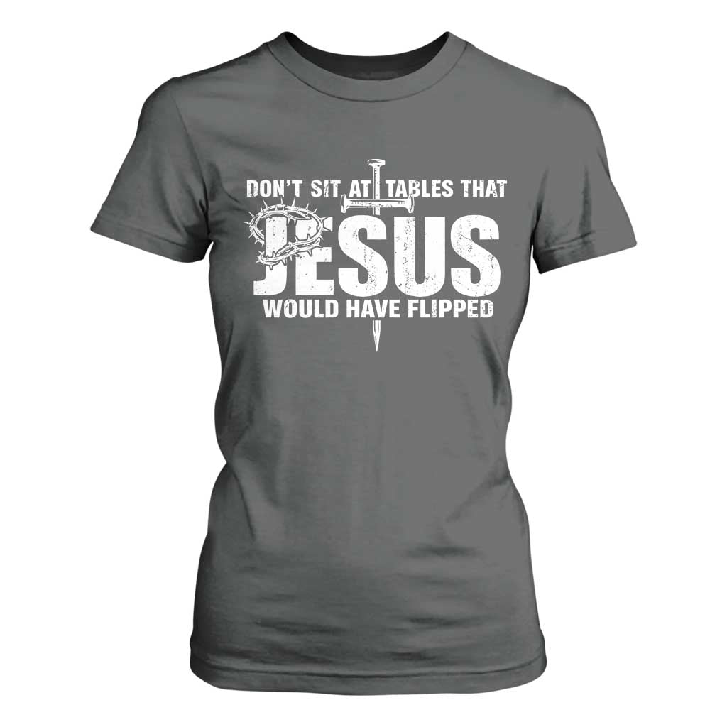 Dont Sit At Tables That Jesus Would Have Flipped T Shirt For Women Funny Christian TS11 Dark Heather Print Your Wear
