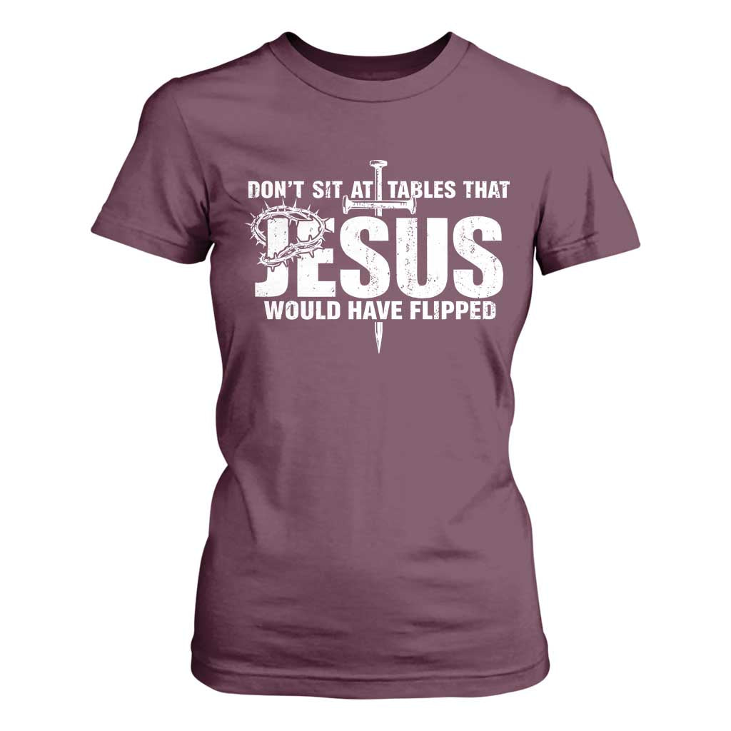 Dont Sit At Tables That Jesus Would Have Flipped T Shirt For Women Funny Christian TS11 Maroon Print Your Wear