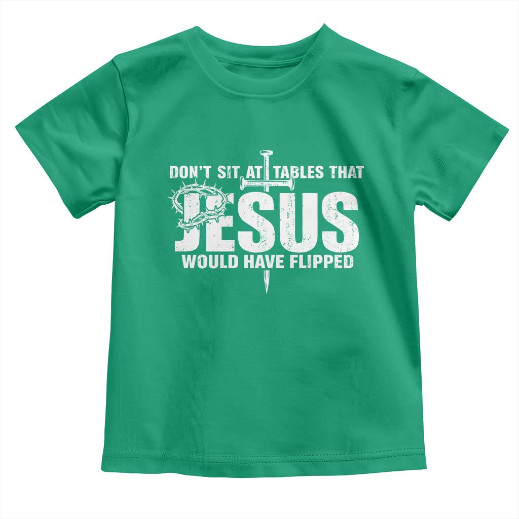 Dont Sit At Tables That Jesus Would Have Flipped Toddler T Shirt Funny Christian TS11 Irish Green Print Your Wear