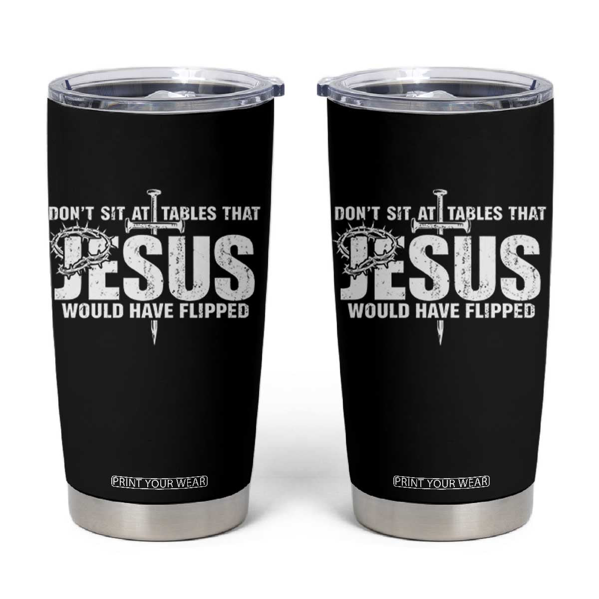 Dont Sit At Tables That Jesus Would Have Flipped Tumbler Cup Funny Christian TS11 Black Print Your Wear