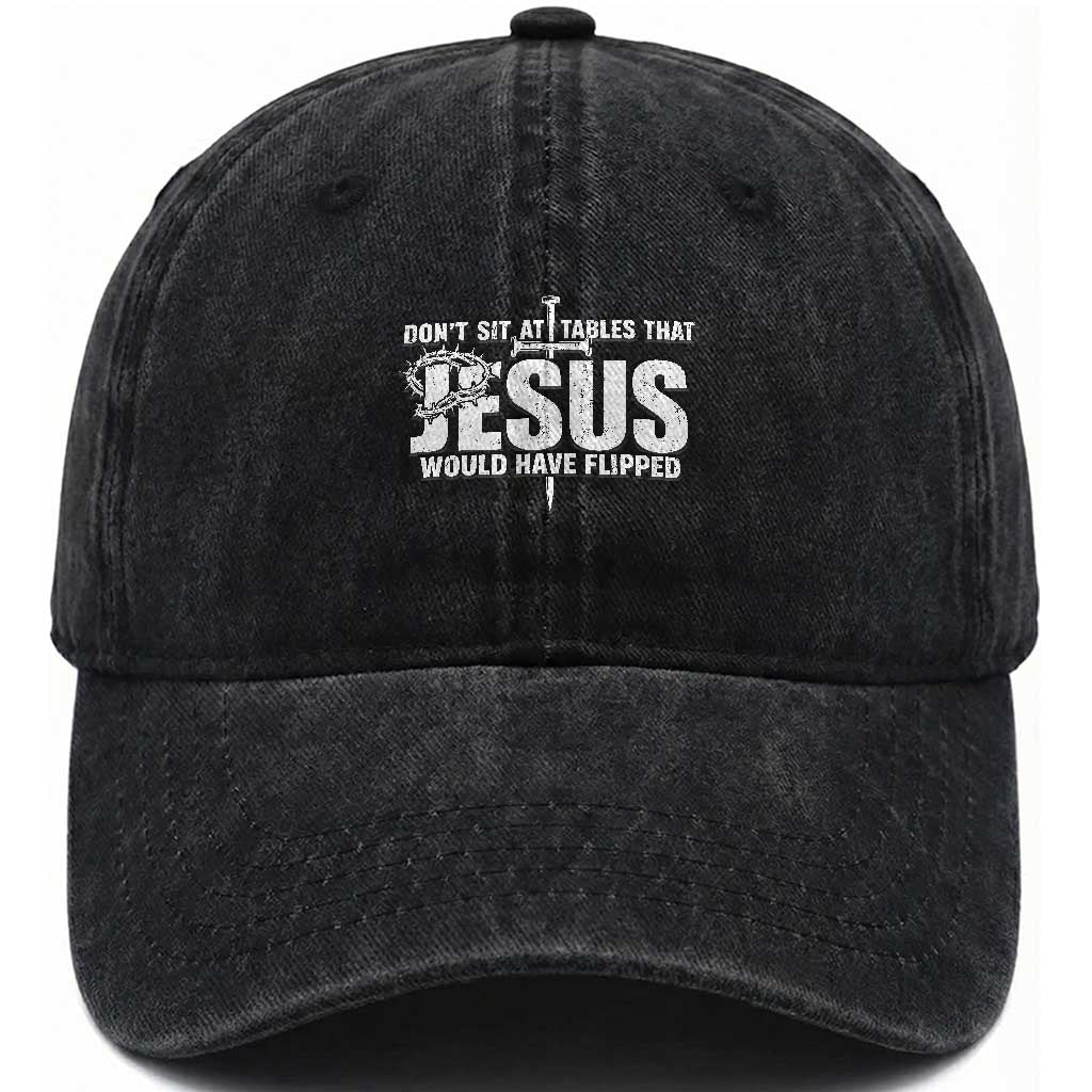Dont Sit At Tables That Jesus Would Have Flipped Washed Cotton Baseball Cap Funny Christian TS11 Washed Cap Universal Fit Black Print Your Wear