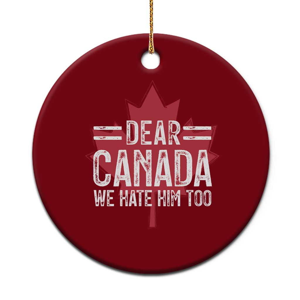 Funny Dear Canada We Hate Him Too Ceramic Ornament Maple Leaf TS11 1pc Red Print Your Wear