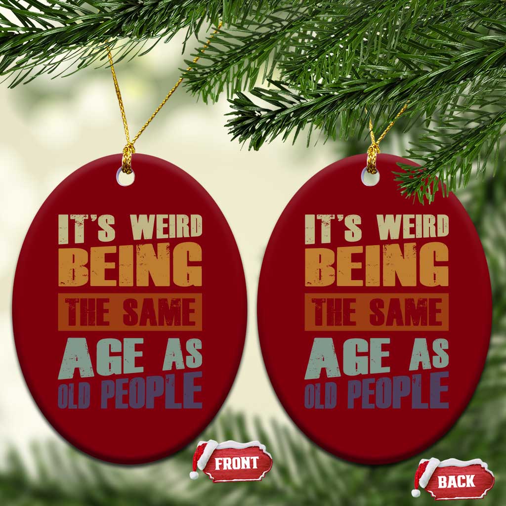 Funny It's Weird Being The Same Age As Old People Ceramic Ornament Retro Sarcastic Text TS11 Print Your Wear