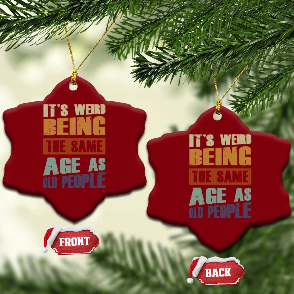 Funny It's Weird Being The Same Age As Old People Ceramic Ornament Retro Sarcastic Text TS11 Print Your Wear