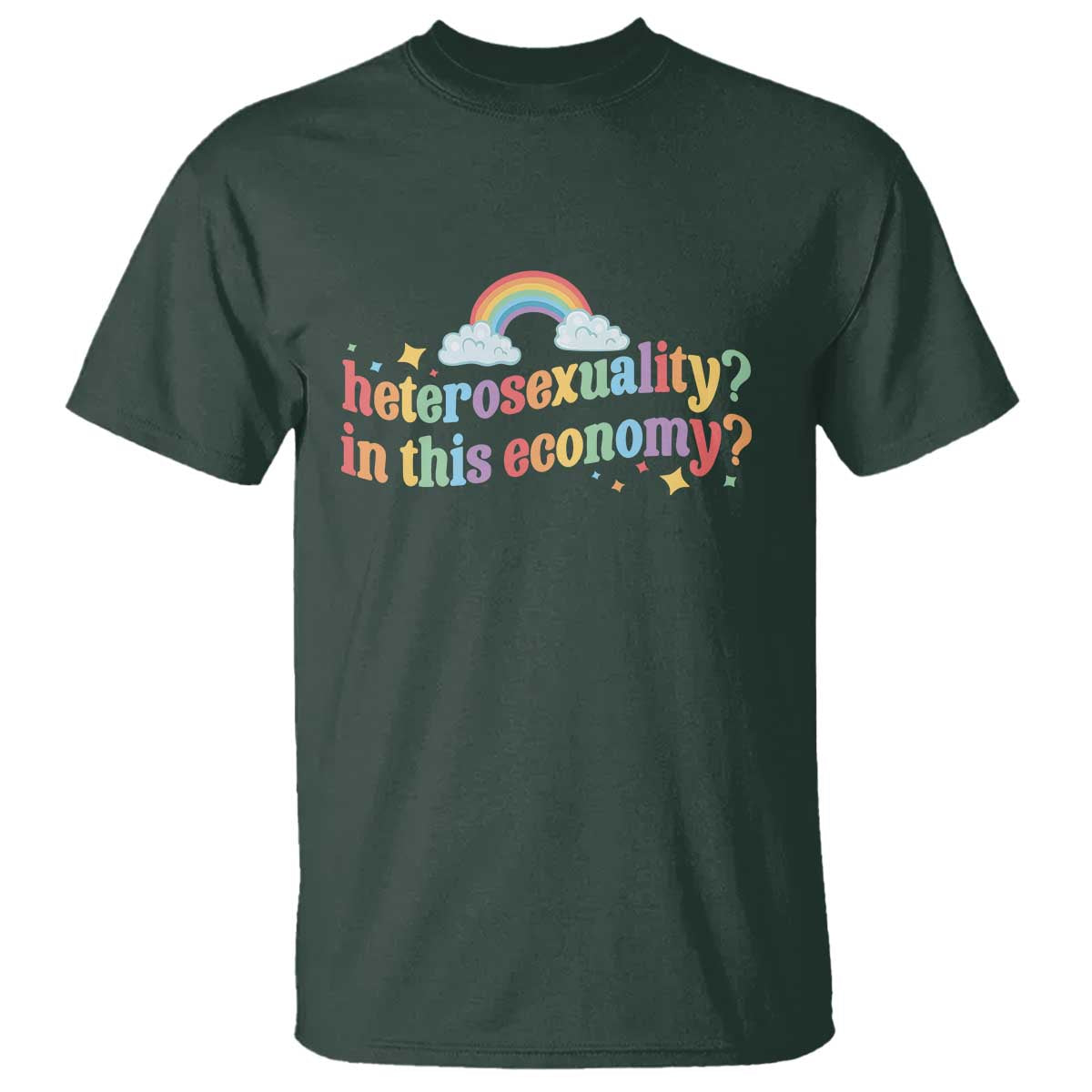 Funny Heterosexuality In This Economy T Shirt Rainbow LGBTQ+ Pride TS11 Dark Forest Green Print Your Wear