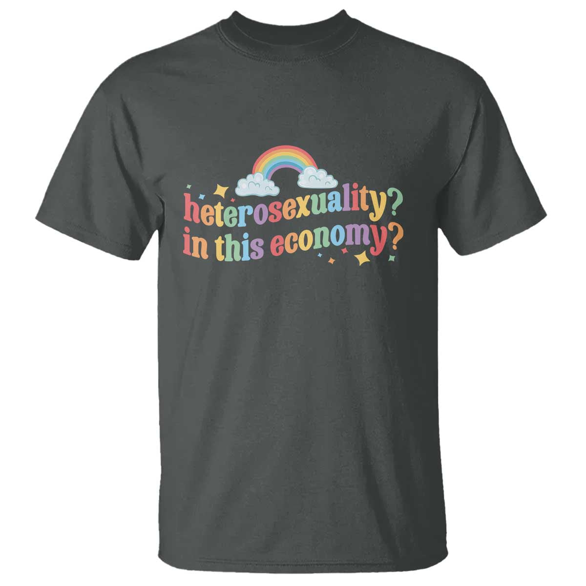 Funny Heterosexuality In This Economy T Shirt Rainbow LGBTQ+ Pride TS11 Dark Heather Print Your Wear