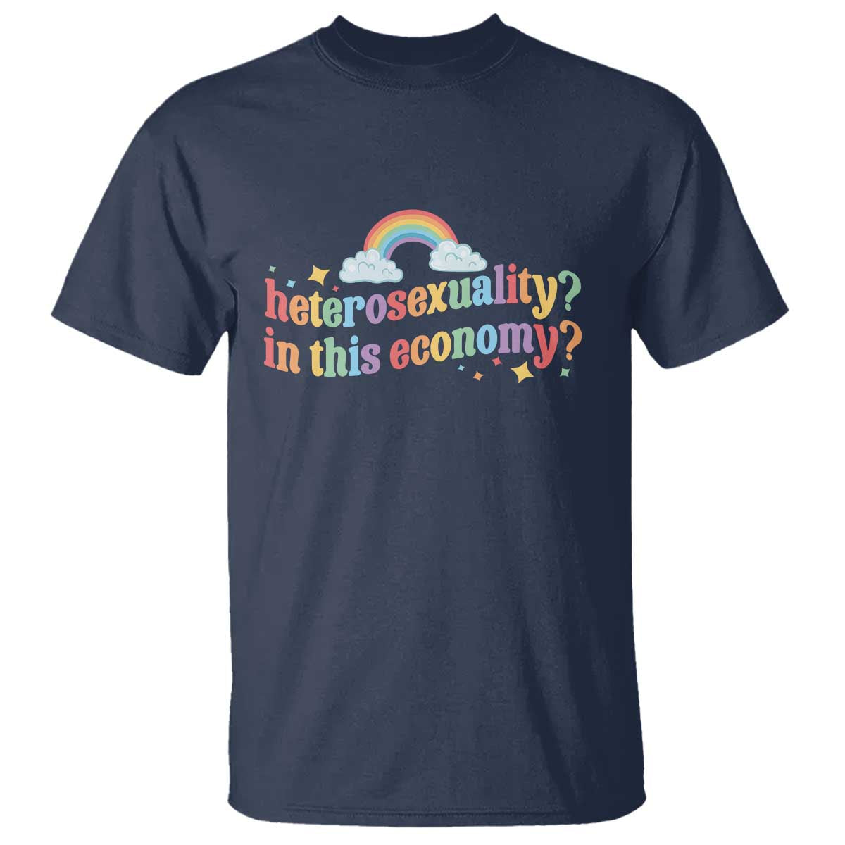 Funny Heterosexuality In This Economy T Shirt Rainbow LGBTQ+ Pride TS11 Navy Print Your Wear