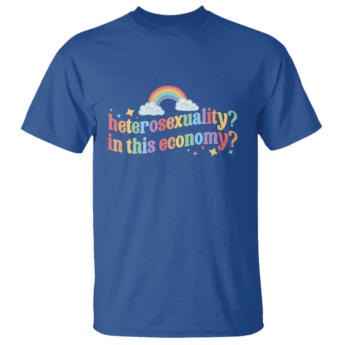 Funny Heterosexuality In This Economy T Shirt Rainbow LGBTQ+ Pride TS11 Royal Blue Print Your Wear