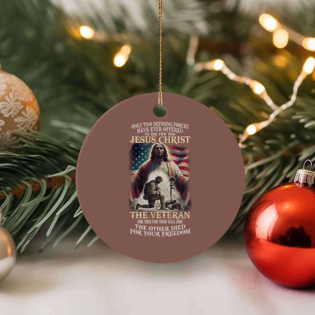 Only Two Defining Forces Have Ever Offered To Die For You Jesus Christ And The Veteran Ceramic Ornament TS11 1pc Mocha Print Your Wear