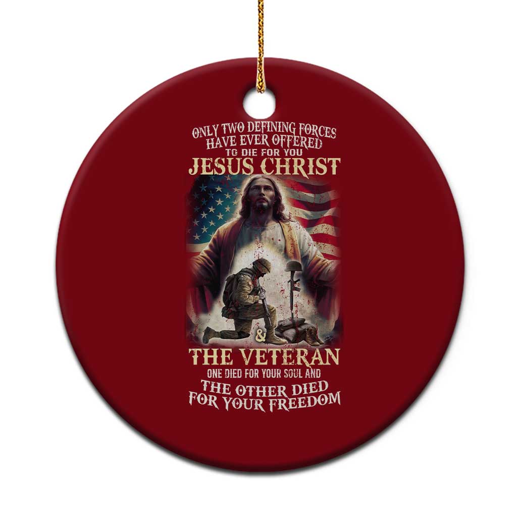 Only Two Defining Forces Have Ever Offered To Die For You Jesus Christ And The Veteran Ceramic Ornament TS11 1pc Red Print Your Wear