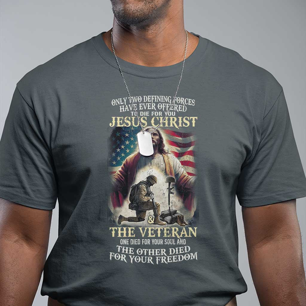 Only Two Defining Forces Have Ever Offered To Die For You Jesus Christ And The Veteran T Shirt TS11 Dark Heather Print Your Wear