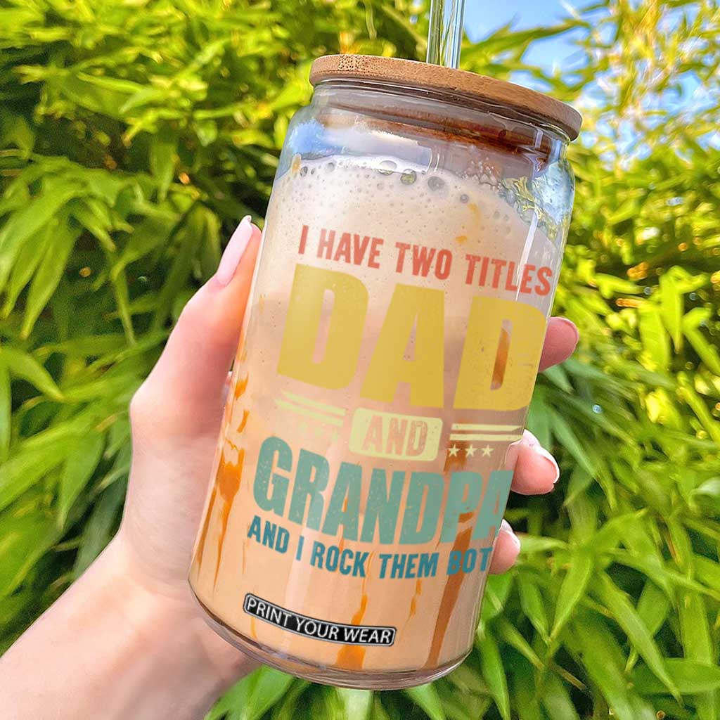 I Have Two Titles Dad And Grandpa I Rock Them Both Glass Can Father's Day Gift TS11 Black Print Your Wear