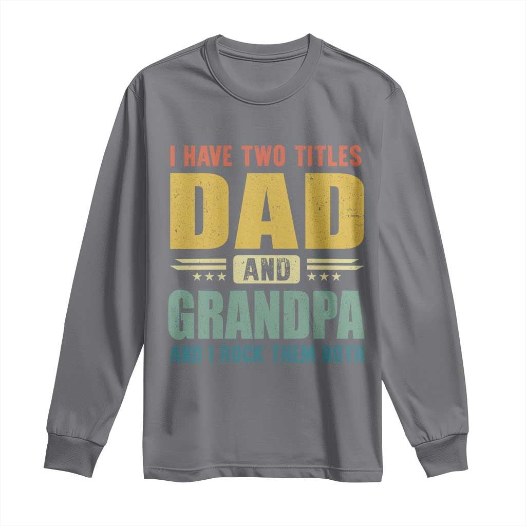I Have Two Titles Dad And Grandpa I Rock Them Both Long Sleeve Shirt Father's Day Gift TS11 Charcoal Print Your Wear