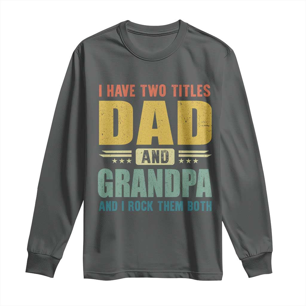 I Have Two Titles Dad And Grandpa I Rock Them Both Long Sleeve Shirt Father's Day Gift TS11 Dark Heather Print Your Wear