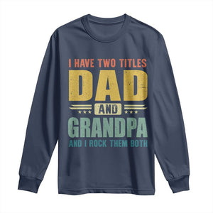 I Have Two Titles Dad And Grandpa I Rock Them Both Long Sleeve Shirt Father's Day Gift TS11 Navy Print Your Wear