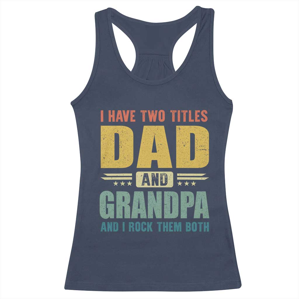 I Have Two Titles Dad And Grandpa I Rock Them Both Racerback Tank Top Father's Day Gift TS11 Navy Print Your Wear